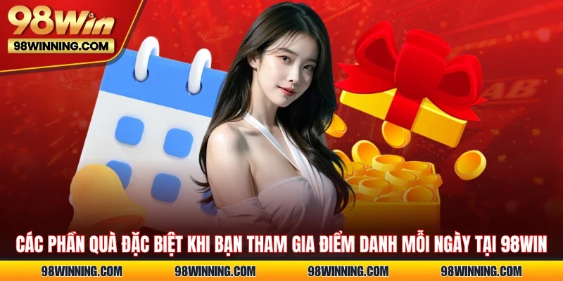 Các phần quà đặc biệt khi bạn tham gia điểm danh mỗi ngày tại 98WIN