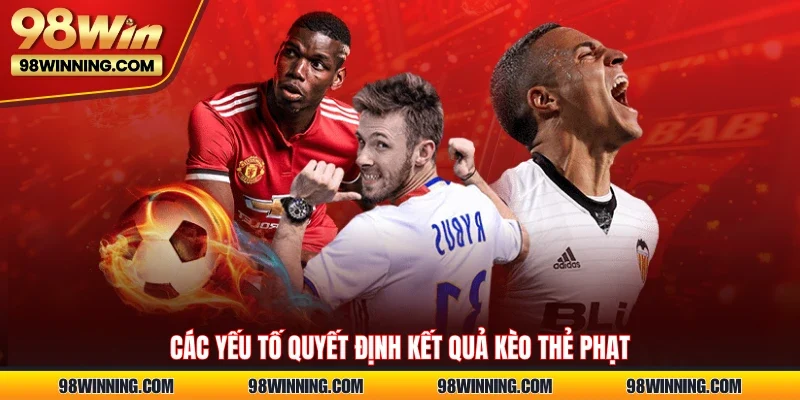 Các yếu tố quyết định kết quả kèo thẻ phạt
