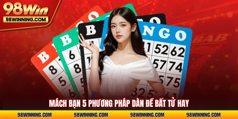 Mách bạn 5 phương pháp dàn đề bất tử hay