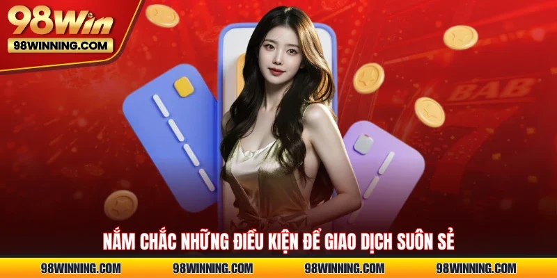 Nắm chắc những điều kiện để giao dịch suôn sẻ