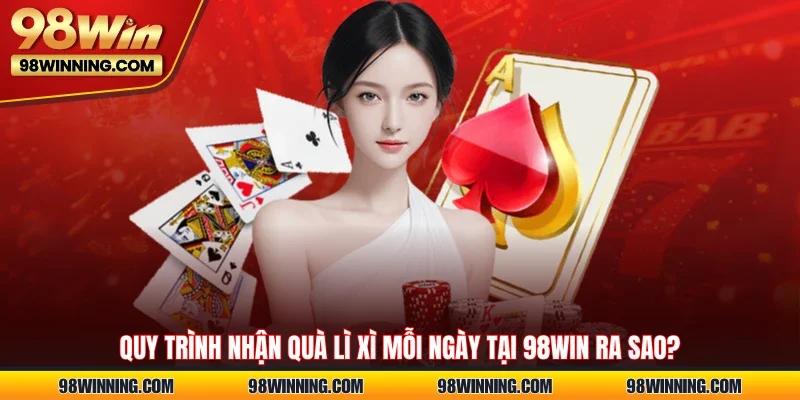 Quy trình nhận quà Lì xì mỗi ngày tại 98WIN ra sao?