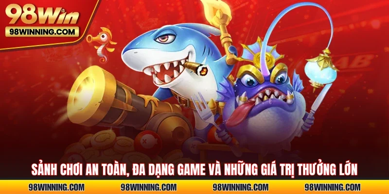 Sảnh chơi an toàn, đa dạng game và những giá trị thưởng lớn