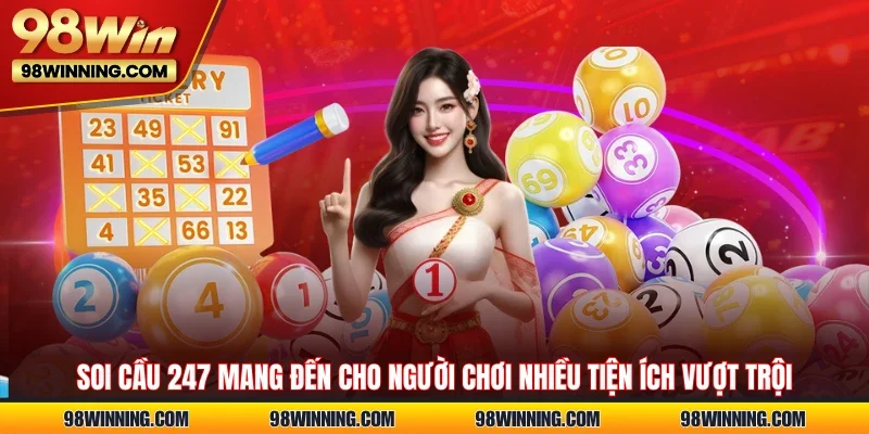 Soi cầu 247 mang đến cho người chơi nhiều tiện ích vượt trội