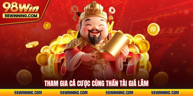 Tham gia cá cược cùng Thần Tài Giá Lâm