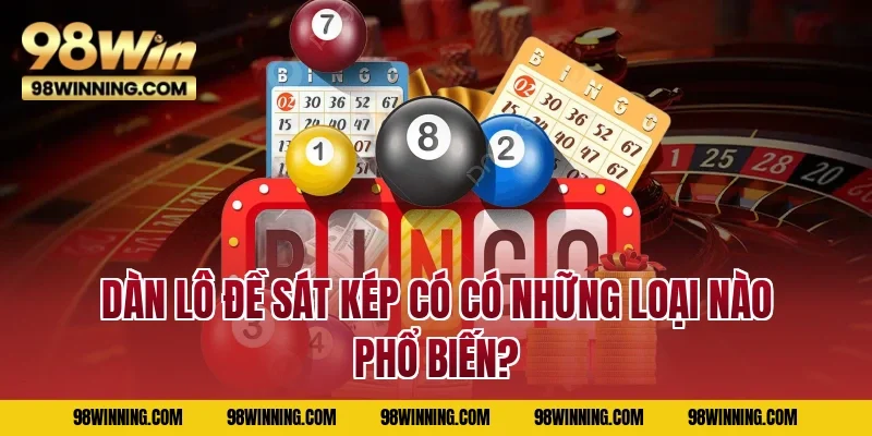 Dàn lô đề sát kép có có những loại nào phổ biến?