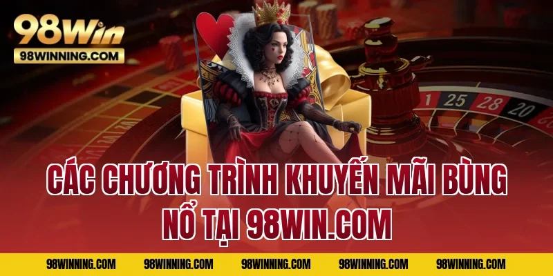 Các chương trình khuyến mãi bùng nổ tại 98WIN.COM