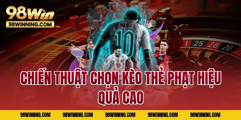 Chiến thuật chọn kèo thẻ phạt hiệu quả cao