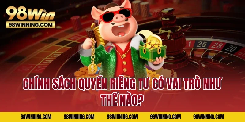 Chính sách quyền riêng tư có vai trò như thế nào?