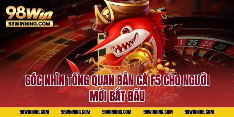 Góc nhìn tổng quan Bắn Cá F5 cho người mới bắt đầu