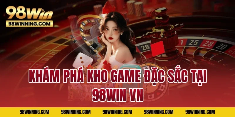 Khám phá kho game đặc sắc tại 98WIN VN